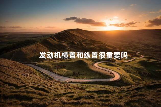 发动机横置和纵置很重要吗