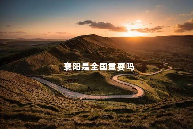 襄阳是全国重要吗