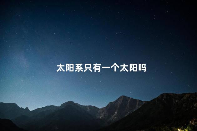 太阳系只有一个太阳吗