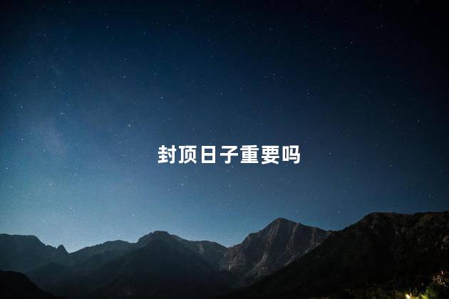 封顶日子重要吗