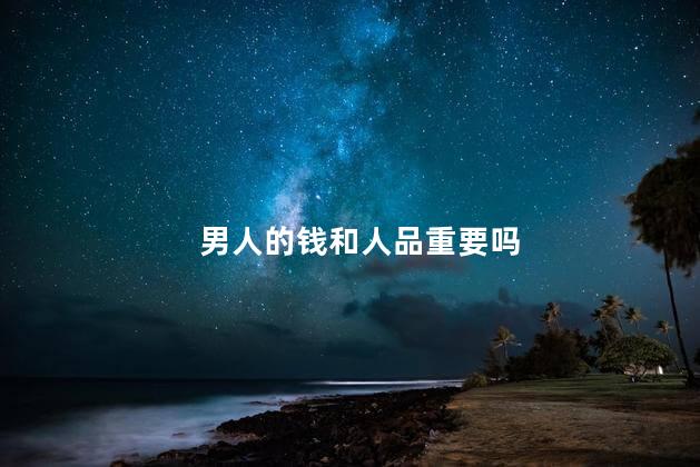 男人的钱和人品重要吗