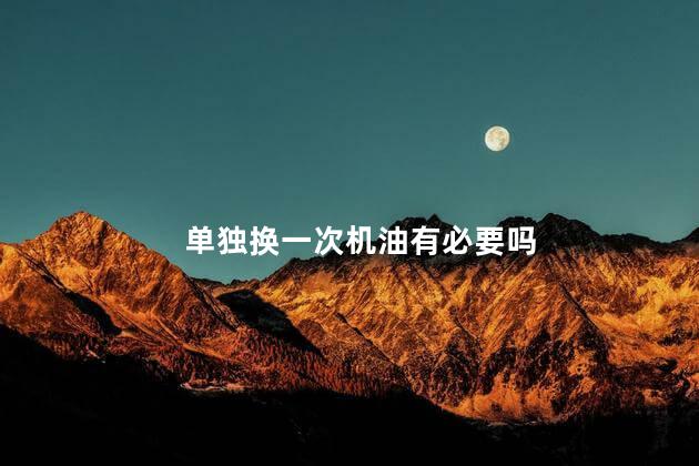 单独换一次机油有必要吗