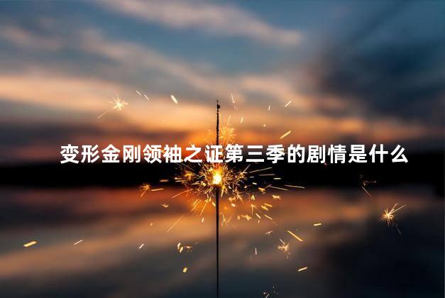 变形金刚领袖之证第三季的剧情是什么