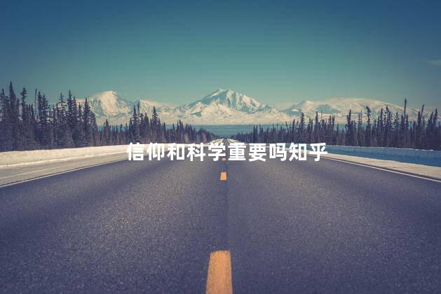 信仰和科学重要吗知乎
