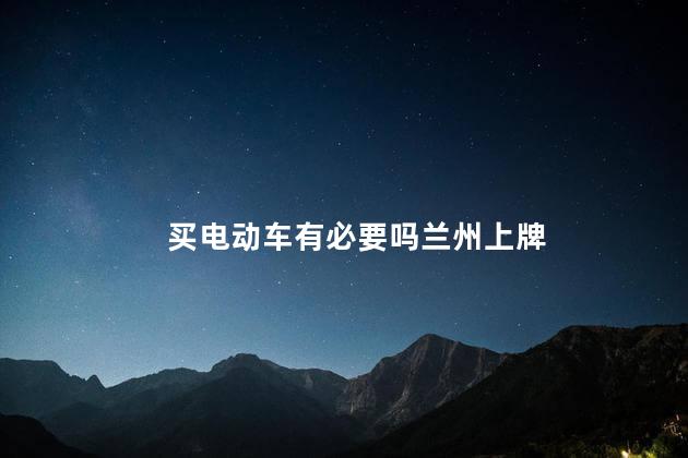 买电动车有必要吗兰州上牌