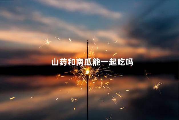 山药和南瓜能一起吃吗