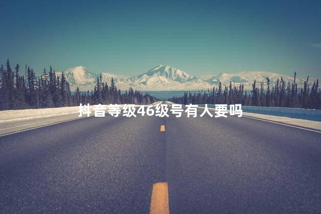 抖音等级46级号有人要吗