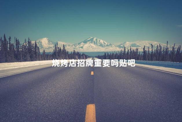 烧烤店招牌重要吗贴吧