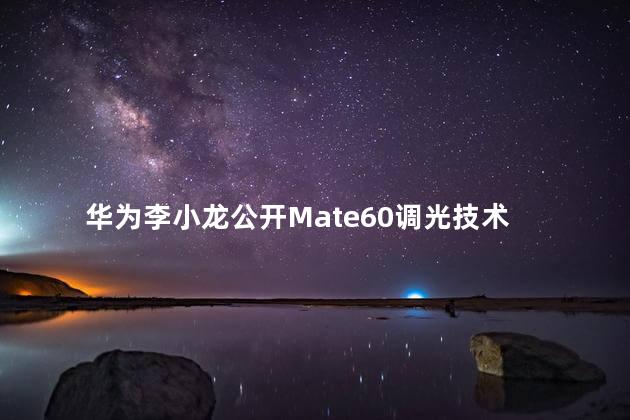 华为李小龙公开Mate60调光技术
