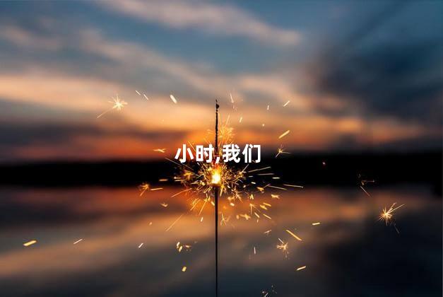 小时,我们