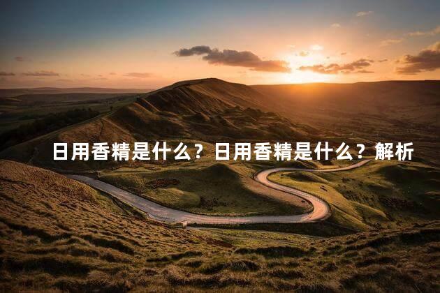日用香精是什么？日用香精是什么？解析日常用品的香味成份