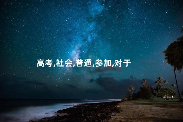 高考,社会,普通,参加,对于